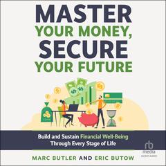 Master Your Money, Secure Your Future: Build and Sustain Financial Well-Being Through Every Stage of Life Audibook, by Eric Butow