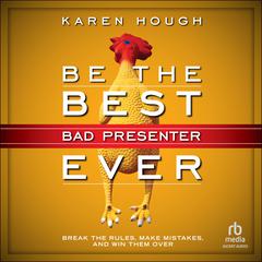 Be the Best Bad Presenter Ever: Break the Rules, Make Mistakes, and Win Them Over Audibook, by Karen Hough