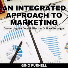 An Integrated Approach to Online Marketing: Connecting the Dots of Effective Online Campaigns Audibook, by Gino Purnell