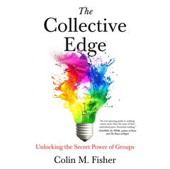 The Collective Edge: Unlocking the Secret Power of Groups Audibook, by Colin M. Fisher