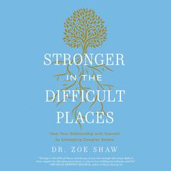 Stronger in the Difficult Places: Heal Your Relationship with Yourself by Untangling Complex Shame Audibook, by Zoe Shaw