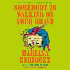 Somebody Is Walking on Your Grave: My Cemetery Journeys Audibook, by Mariana Enriquez