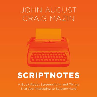 Scriptnotes: A Book About Screenwriting and Things That Are Interesting to Screenwriters Audibook, by John August
