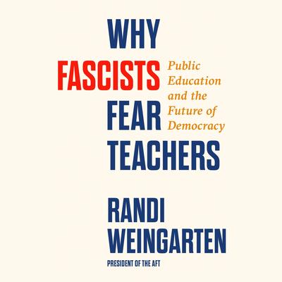 Why Fascists Fear Teachers: Public Education and the Future of Democracy Audibook, by Randi Weingarten