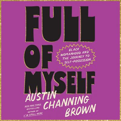 Full of Myself: Black Womanhood and the Journey to Self-Possession Audibook, by Austin Channing Brown