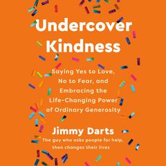 Undercover Kindness: Saying Yes to Love, No to Fear, and Embracing the Life-Changing Power of Ordinary Generosity Audibook, by Jimmy Darts