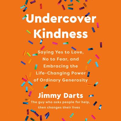 Undercover Kindness: Saying Yes to Love, No to Fear, and Embracing the Life-Changing Power of Ordinary Generosity Audibook, by Jimmy Darts