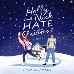 Holly and Nick Hate Christmas: A Novel Audibook, by Betsy St. Amant