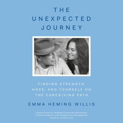 The Unexpected Journey: Finding Strength, Hope, and Yourself on the Caregiving Path Audibook, by Emma Heming Willis