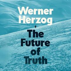 The Future of Truth Audibook, by Werner Herzog