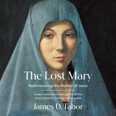 The Lost Mary: Rediscovering the Mother of Jesus Audibook, by James D. Tabor