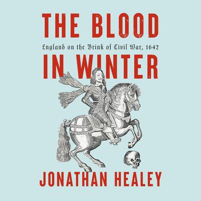 The Blood in Winter: England on the Brink of Civil War, 1642 Audibook, by Jonathan Healey
