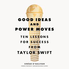 Good Ideas and Power Moves: Ten Lessons for Success from Taylor Swift Audibook, by Sinead O'Sullivan