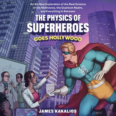 The Physics of Superheroes Goes Hollywood: An All-New Exploration of the Real Science of the Multiverse, the Quantum Realm,and Everything In Between Audibook, by James Kakalios