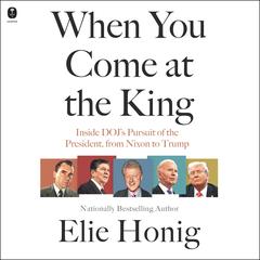 When You Come at the King: Inside DOJ's Pursuit of the President, From Nixon to Trump Audibook, by 