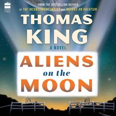 Aliens on the Moon: A Novel Audibook, by Thomas King