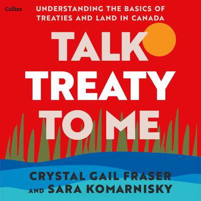 Talk Treaty to Me: Understanding the Basics of Treaties and Land in Canada Audibook, by Crystal Gail Fraser