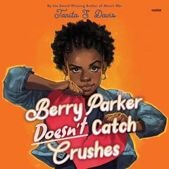 Berry Parker Doesn't Catch Crushes Audibook, by Tanita S. Davis