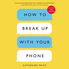 How to Break Up with Your Phone, Revised Edition: The 30-Day Digital Detox Plan Audibook, by Catherine Price