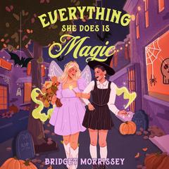 Everything She Does Is Magic Audibook, by Bridget Morrissey