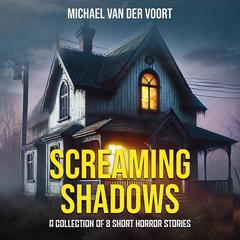 Screaming Shawdows: A Collection Of 8 Short Horror Stories Audibook, by Michael van der Voort