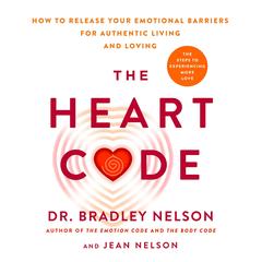The Heart Code: The Breakthrough Method to Open Your Heart and Transform Your Life Audibook, by Bradley Nelson