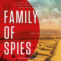 Family of Spies: A World War II Story of Nazi Espionage, Betrayal, and the Secret History Behind Pearl Harbor Audibook, by Christine Kuehn