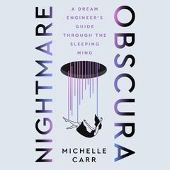 Nightmare Obscura: A Dream Engineer's Guide Through the Sleeping Mind Audibook, by Michelle Carr