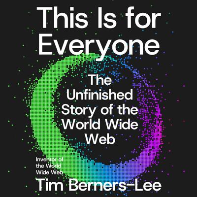 This Is for Everyone: The Unfinished Story of the World Wide Web Audibook, by Tim Berners-Lee