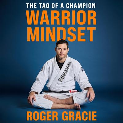 Warrior Mindset: The Tao of a Champion Audibook, by Roger Gracie