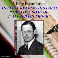 A Rare Recording of TS Eliot Reading His Poem The Love Song of J. Alfred Prufrock Audibook, by T. S. Eliot