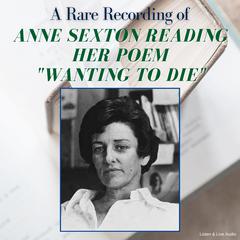 A Rare Recording of Anne Sexton Reading Her Poem 'Wanting To Die' Audibook, by Anne Sexton