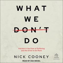 What We Don't Do: Inaction in the Face of Suffering and the Drive to Do More Audibook, by Nick Cooney