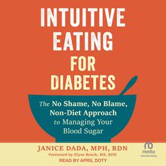 Intuitive Eating for Diabetes: The No Shame, No Blame, Non-Diet Approach to Managing Your Blood Sugar Audibook, by Janice Dada, MPH, RDN
