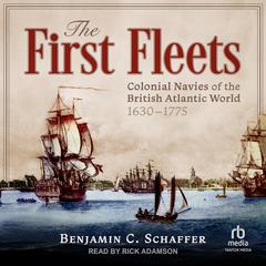The First Fleets: Colonial Navies of the British Atlantic World, 1630–1775 Audibook, by Benjamin C. Schaffer