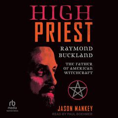 High Priest: Raymond Buckland, the Father of American Witchcraft Audibook, by 