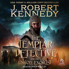 The Templar Detective and the Unholy Exorcist Audibook, by J. Robert Kennedy