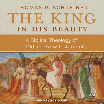 The King in His Beauty: A Biblical Theology of the Old and New Testaments Audibook, by Thomas R. Schreiner