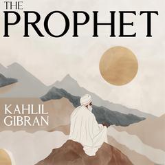 The Prophet: by Kahlil Gibran Audibook, by Kahlil Gibran