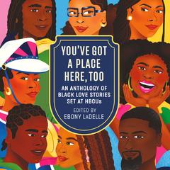 You've Got a Place Here, Too: An Anthology of Black Love Stories Set at HBCUs Audibook, by Ebony LaDelle