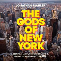 The Gods of New York: Egotists, Idealists, Opportunists, and the Birth of the Modern City: 1986-1990 Audibook, by 