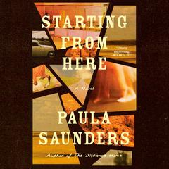 Starting from Here: A Novel Audibook, by Paula Saunders
