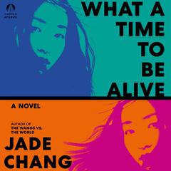 What a Time to Be Alive: A Novel Audibook, by Jade Chang