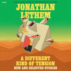 A Different Kind of Tension: New and Selected Stories Audibook, by Jonathan Lethem