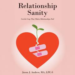 Relationship Sanity: Cut the Crap That Makes Relationships Fail Audibook, by Jason J. Andrew