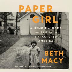 Paper Girl: A Memoir of Home and Family in a Fractured America Audibook, by Beth Macy