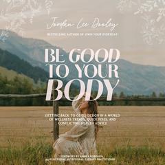 Be Good to Your Body: Getting Back to God's Design in a World of Wellness Trends, Quick Fixes, and Conflicting Health Advice Audibook, by Jordan Lee Dooley