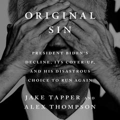 Original Sin: President Biden's Decline, Its Cover-Up, and His Disastrous Choice to Run Again Audibook, by Jake Tapper