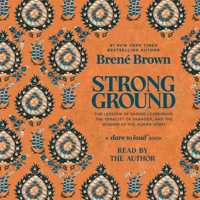 Strong Ground: The Lessons of Daring Leadership, the Tenacity of Paradox, and the Wisdom of the Human Spirit Audibook, by Brené Brown