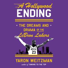 A Hollywood Ending: The Dreams and Drama of the LeBron Lakers Audibook, by Yaron Weitzman